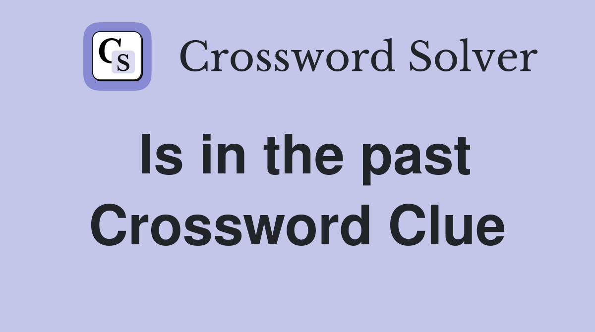 Is in the past Crossword Clue
