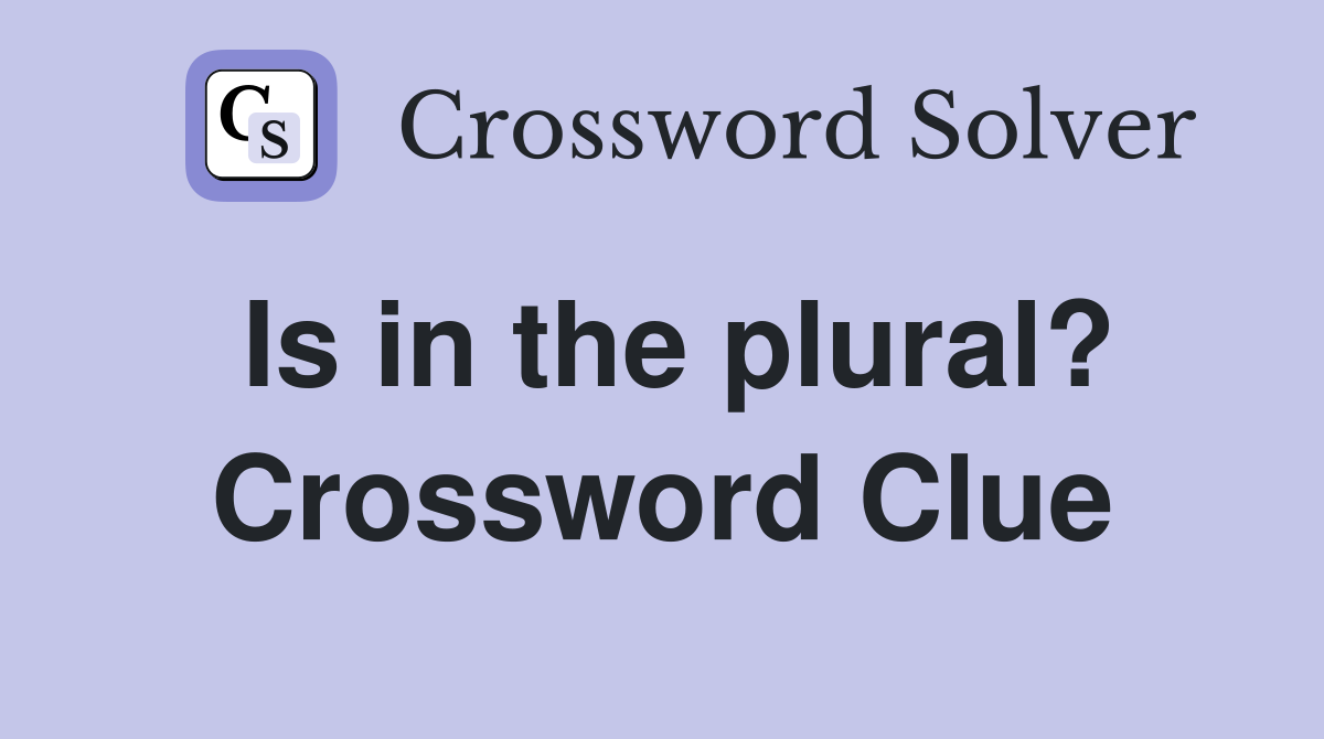 Is in the plural? Crossword Clue