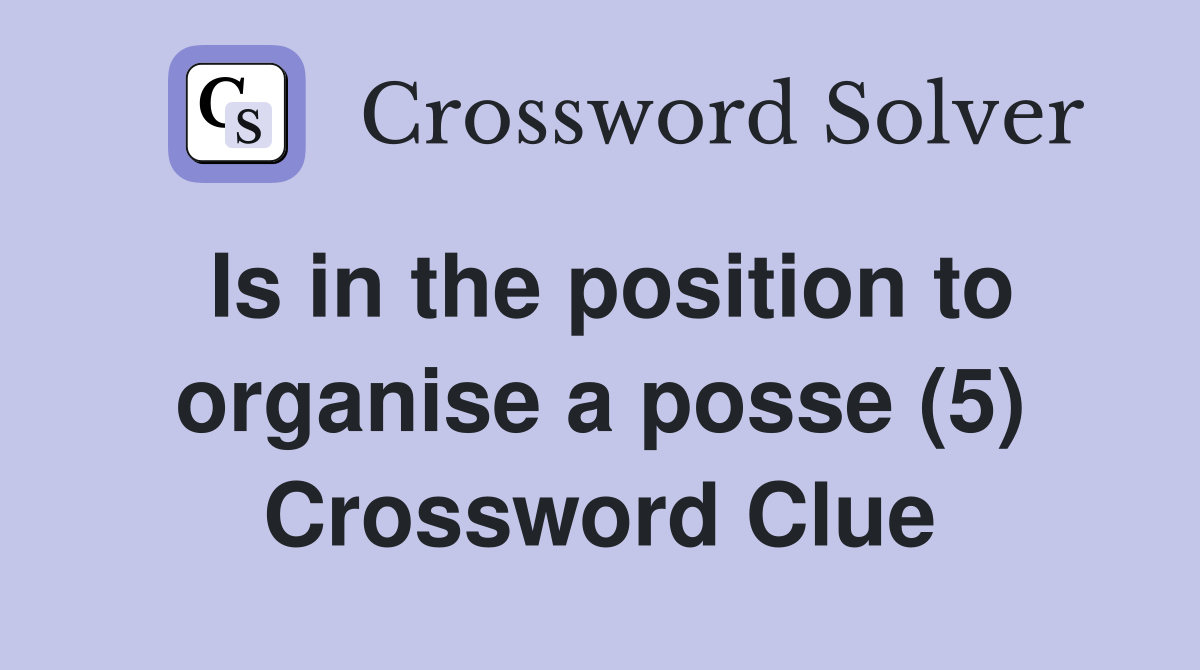 Is in the position to organise a posse (5) Crossword Clue