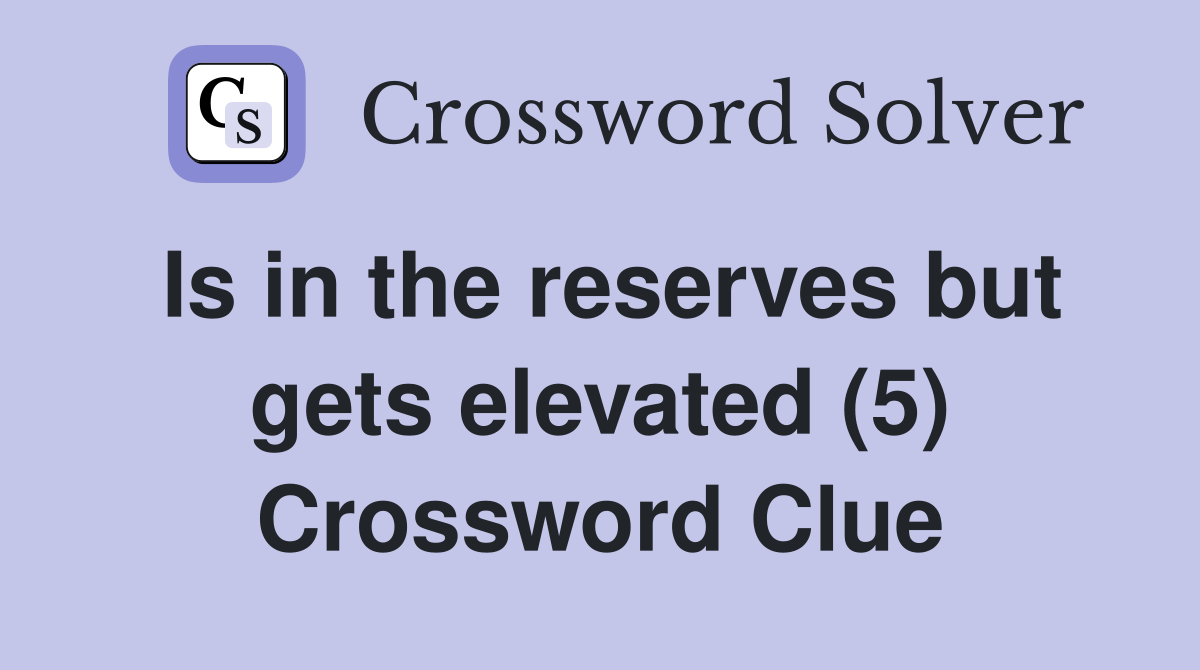 Is in the reserves but gets elevated (5) Crossword Clue