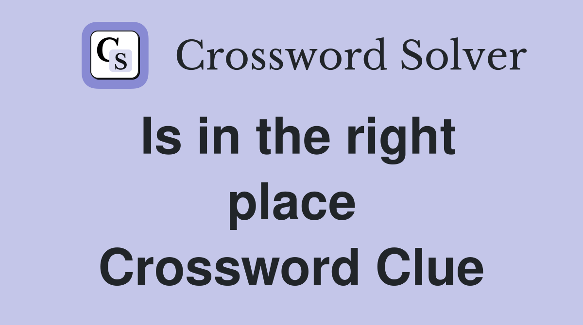 Is in the right place Crossword Clue