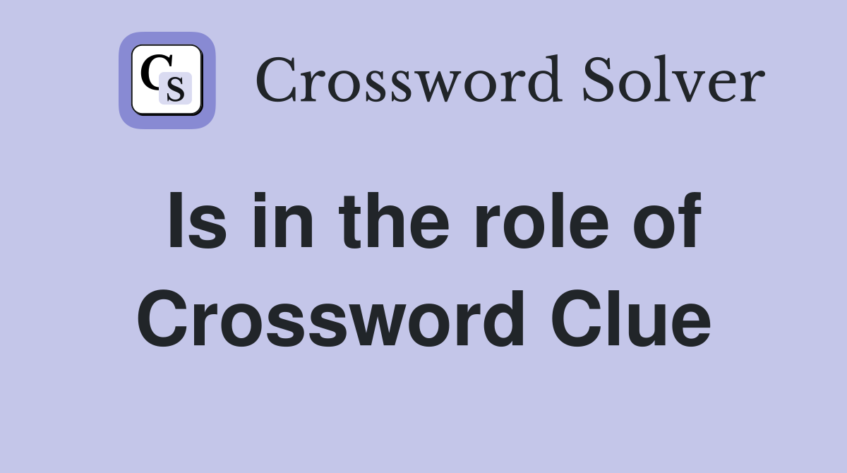 Is in the role of Crossword Clue