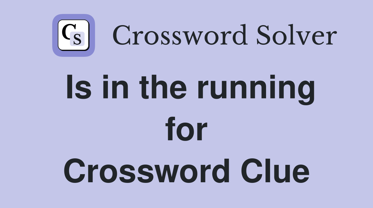 Is in the running for Crossword Clue