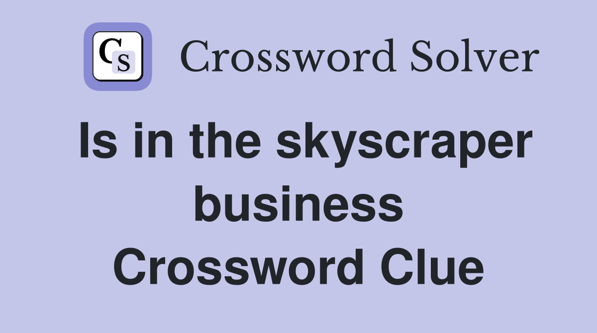 Is in the skyscraper business Crossword Clue