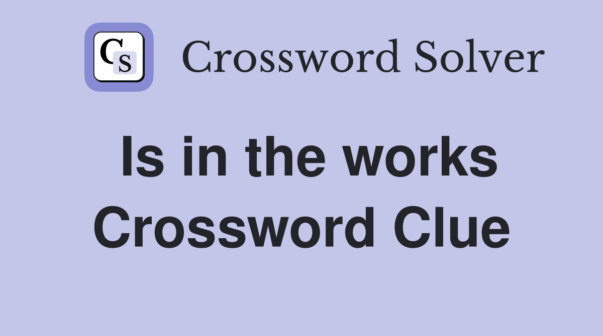 Is in the works Crossword Clue