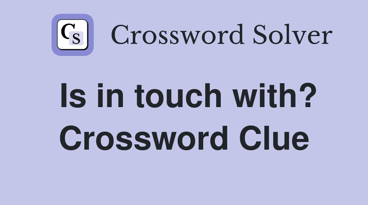 Is in touch with? Crossword Clue