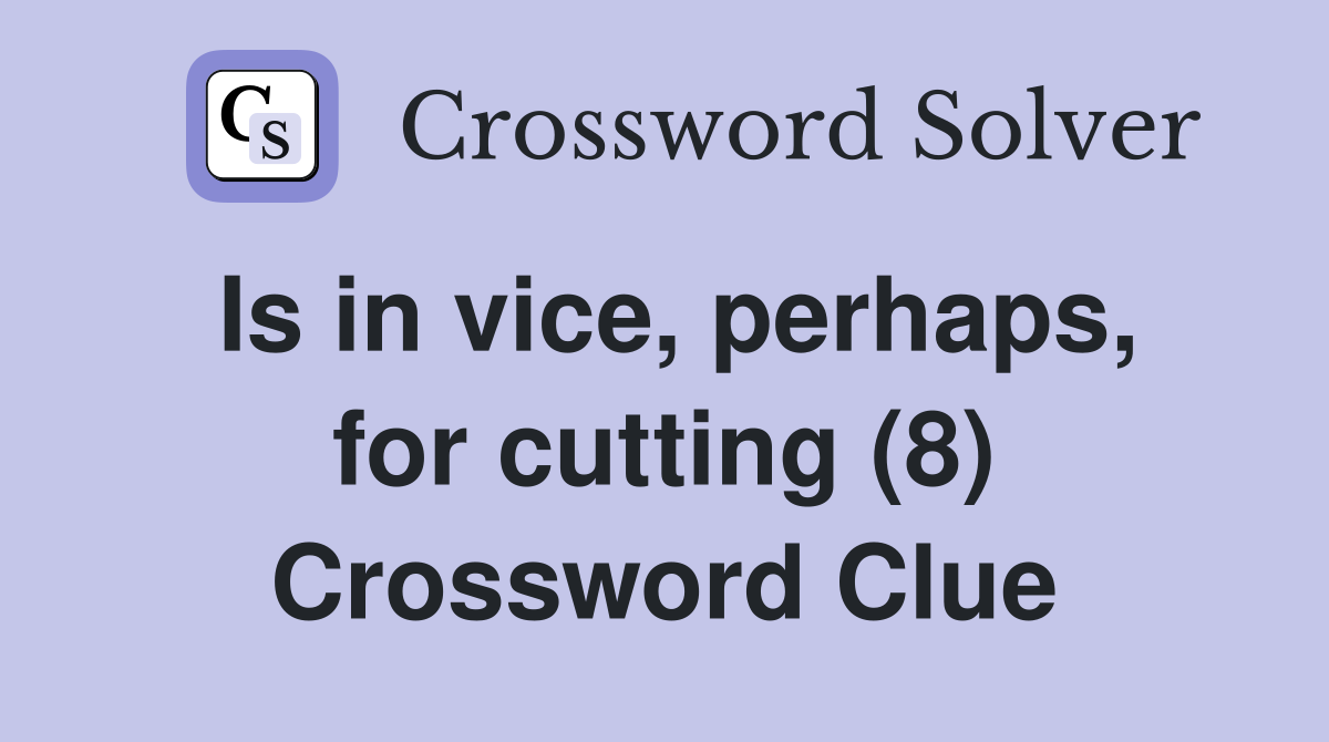 Is in vice, perhaps, for cutting (8) Crossword Clue