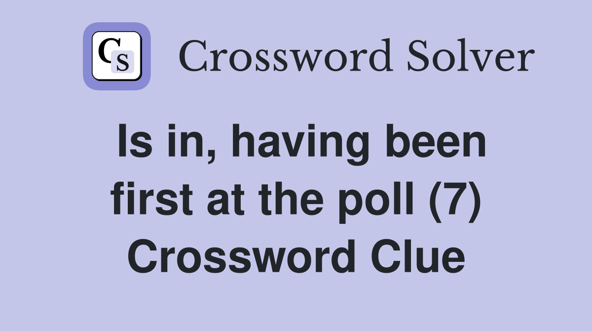 Is in, having been first at the poll (7) Crossword Clue