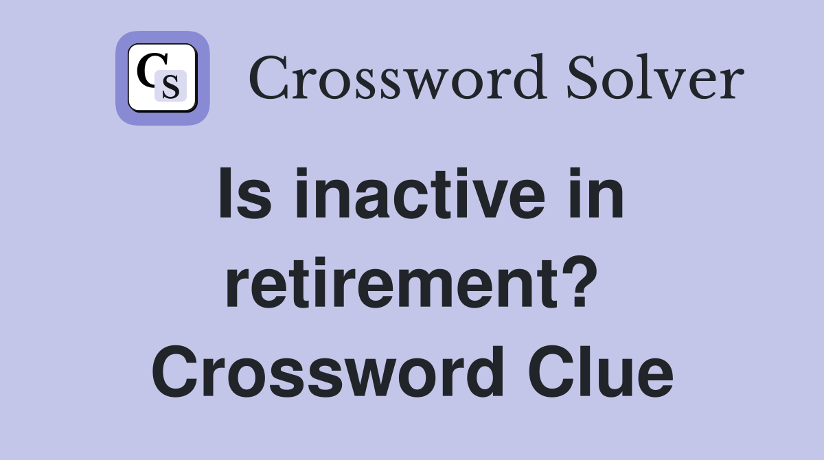 Is inactive in retirement? Crossword Clue