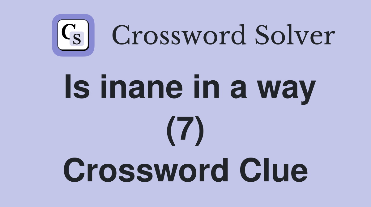 Is inane in a way (7) Crossword Clue