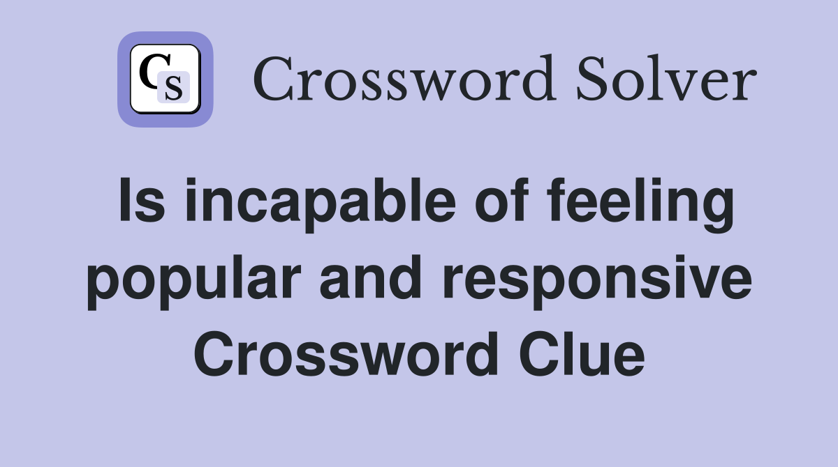 Is incapable of feeling popular and responsive Crossword Clue