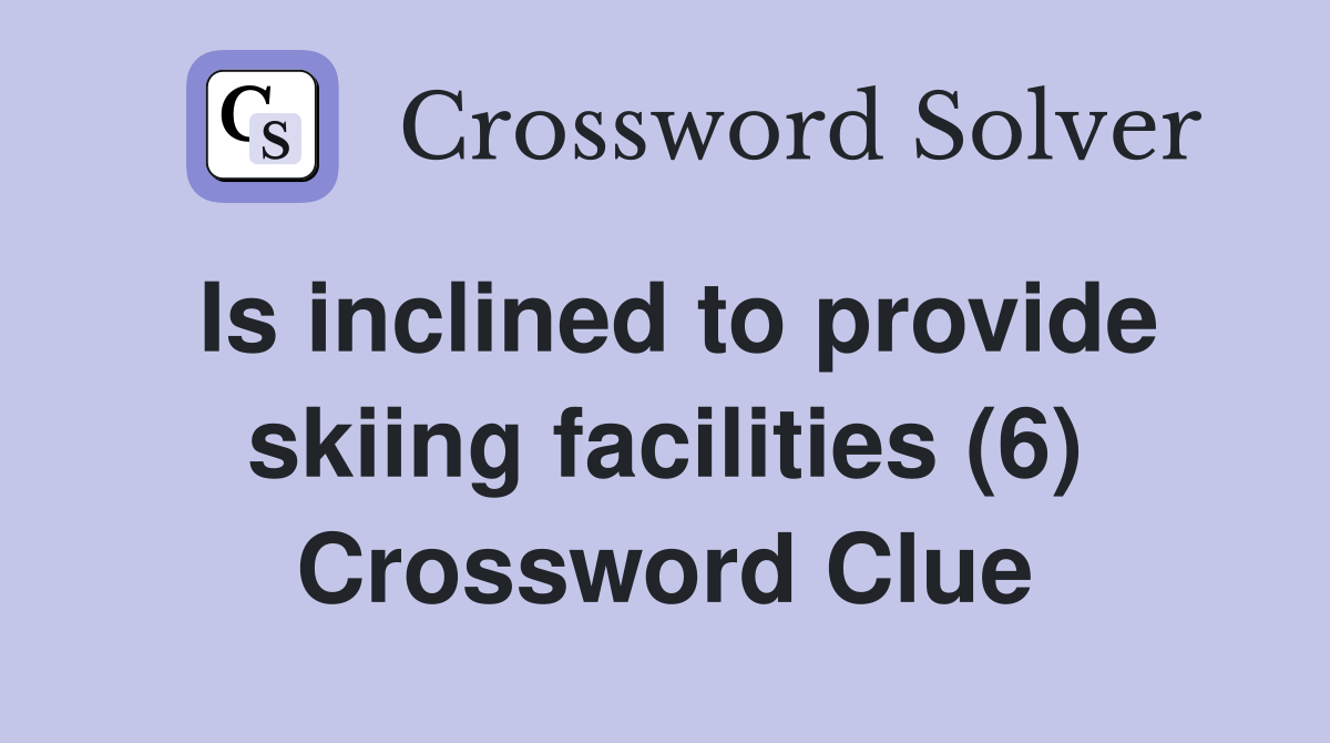 Is inclined to provide skiing facilities (6) Crossword Clue