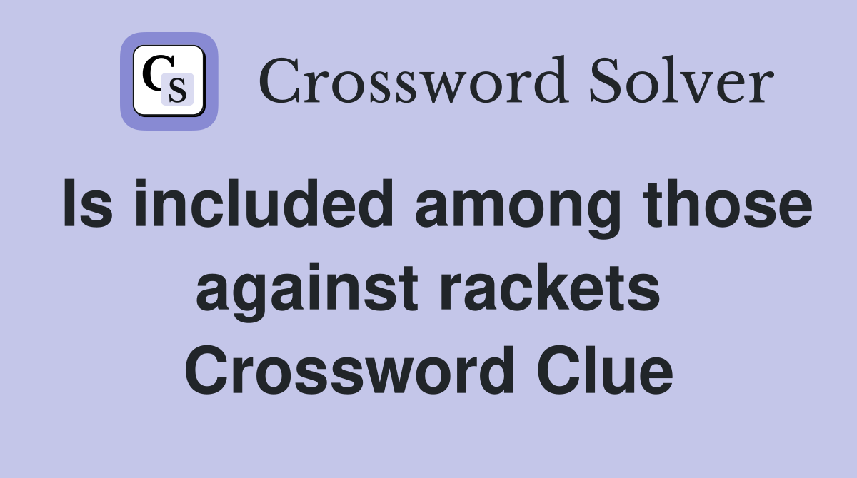 Is included among those against rackets Crossword Clue