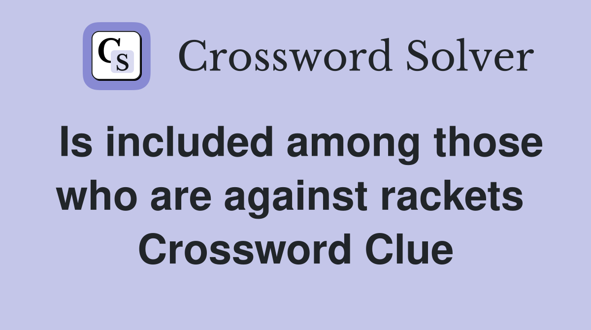 Is included among those who are against rackets  Crossword Clue