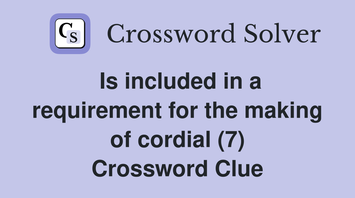 Is included in a requirement for the making of cordial (7) Crossword Clue