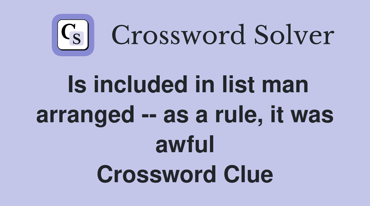 Is included in list man arranged -- as a rule, it was awful Crossword Clue