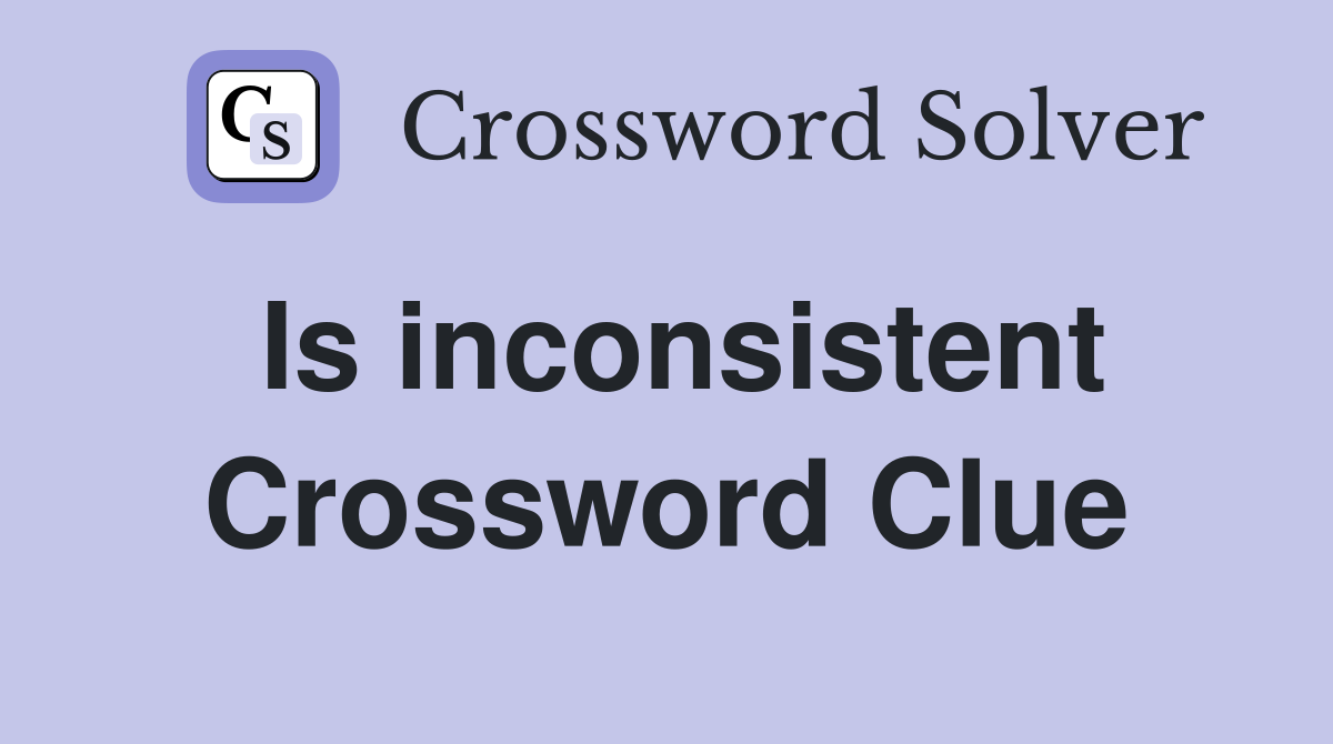 Is inconsistent Crossword Clue