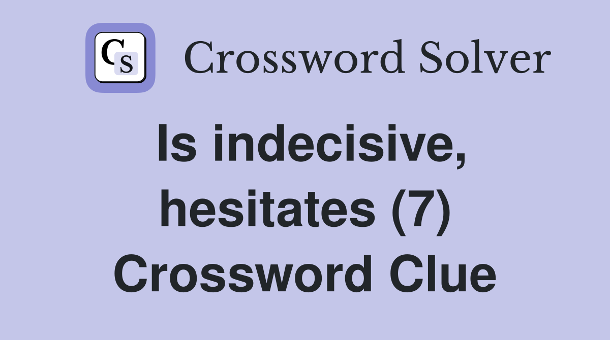 Is indecisive, hesitates (7) Crossword Clue