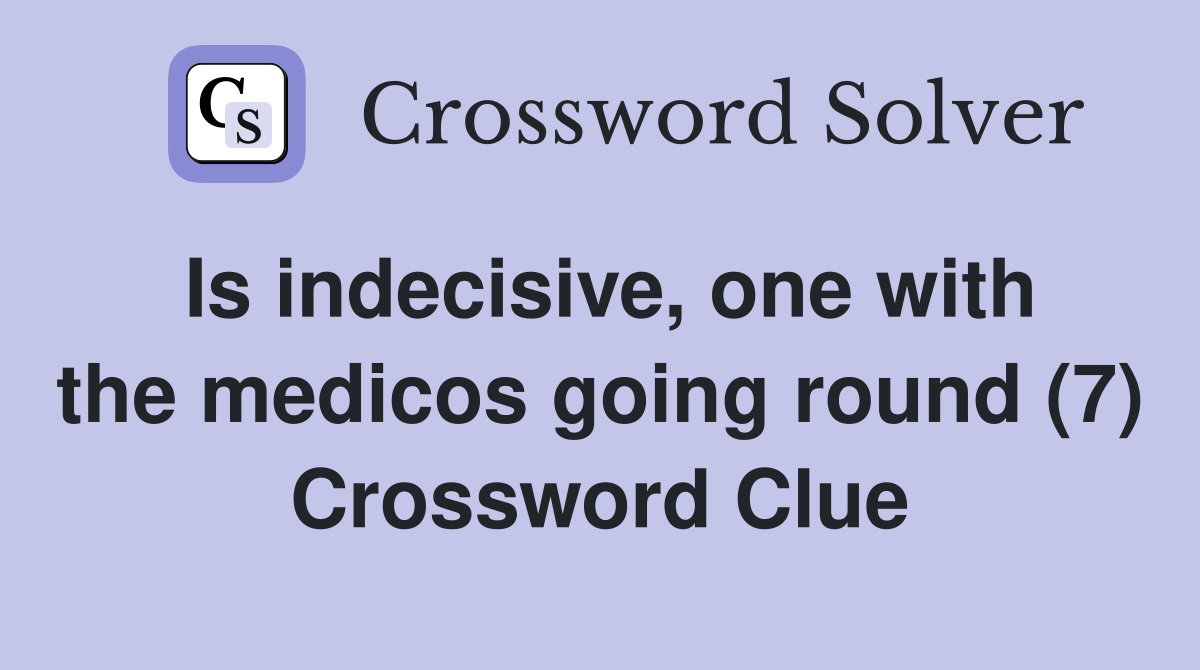 Is indecisive, one with the medicos going round (7) Crossword Clue
