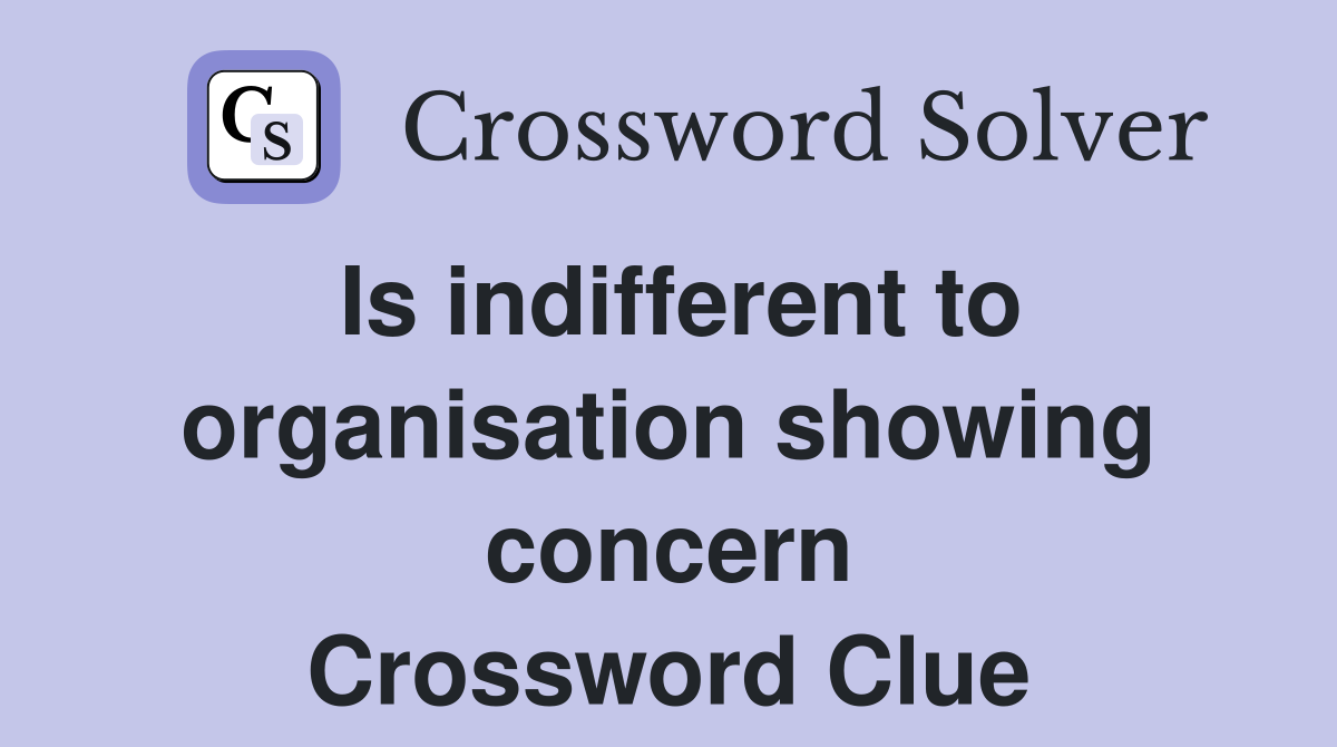 Is indifferent to organisation showing concern Crossword Clue