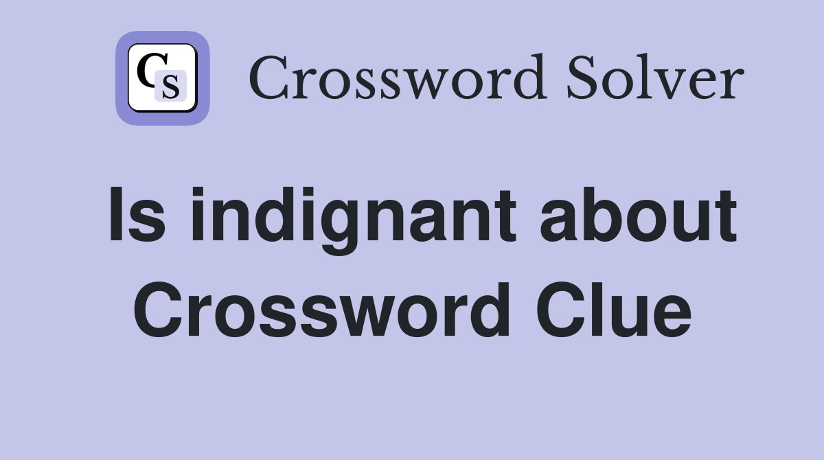 Is indignant about Crossword Clue