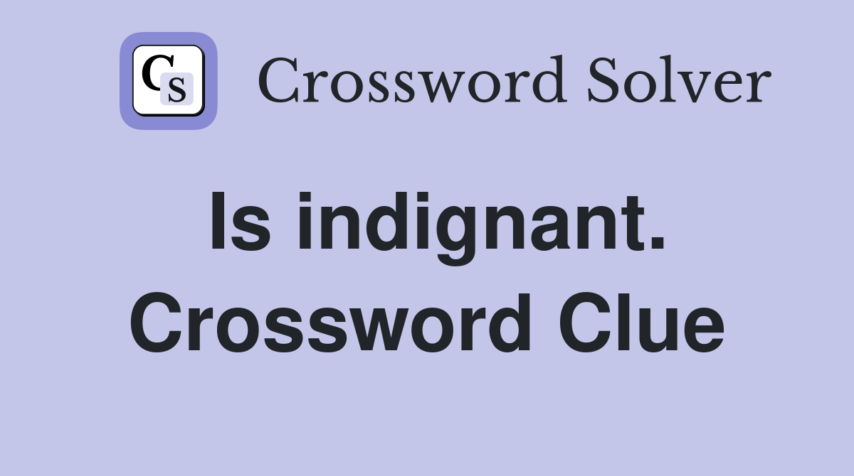 Is indignant. Crossword Clue