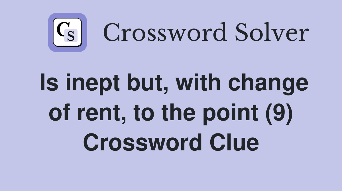 Is inept but, with change of rent, to the point (9) Crossword Clue