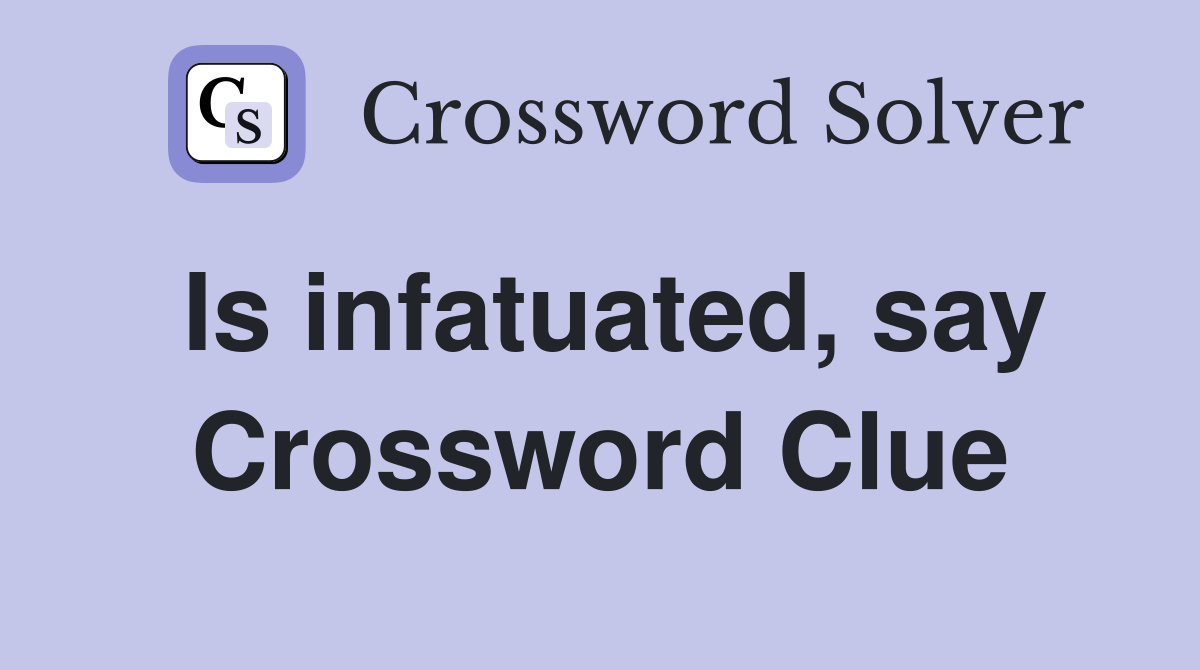 Is infatuated, say Crossword Clue
