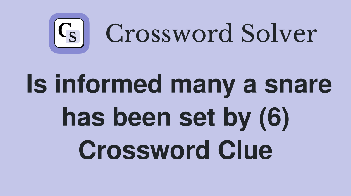 Is informed many a snare has been set by (6) Crossword Clue