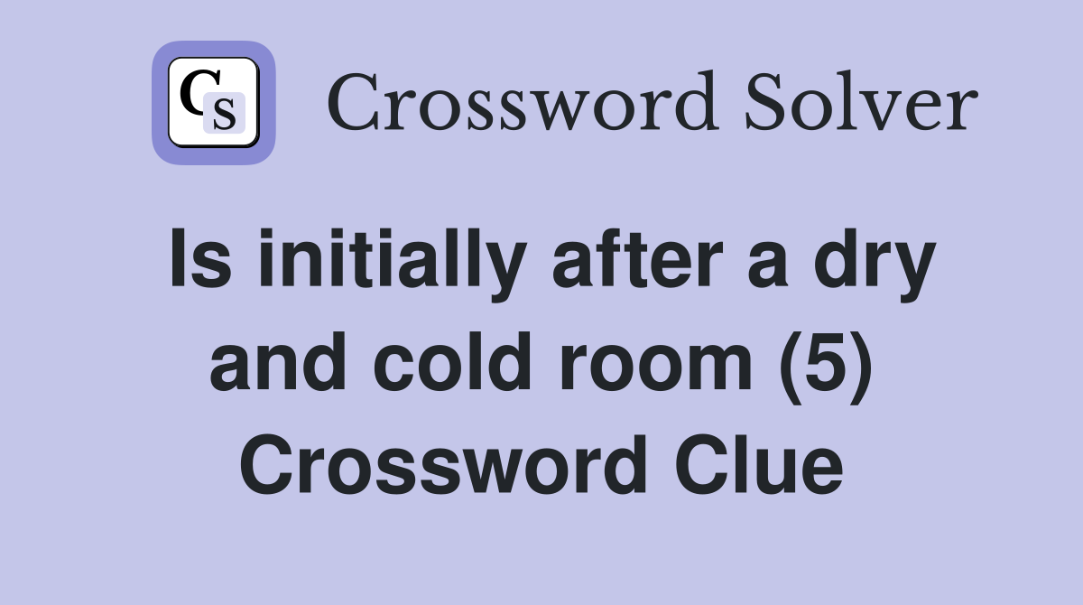 Is initially after a dry and cold room (5) Crossword Clue