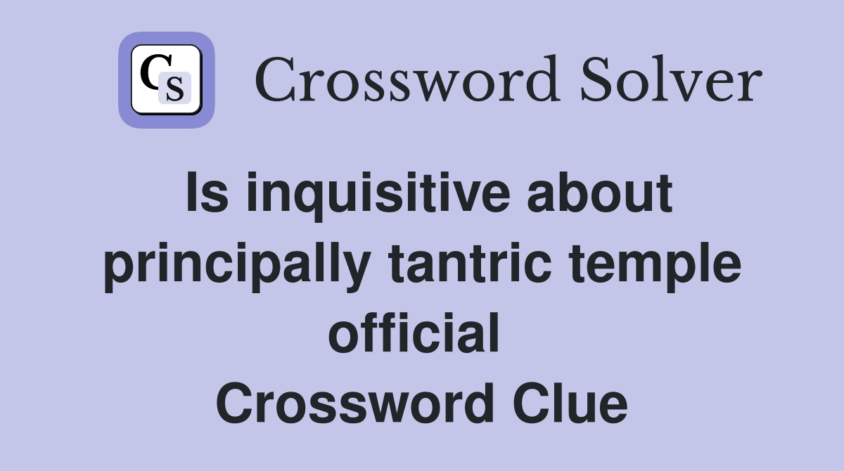 Is inquisitive about principally tantric temple official  Crossword Clue