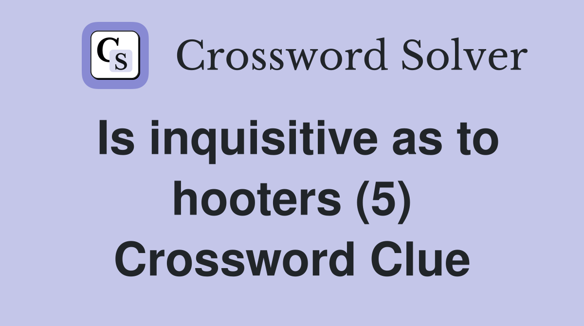 Is inquisitive as to hooters (5) Crossword Clue
