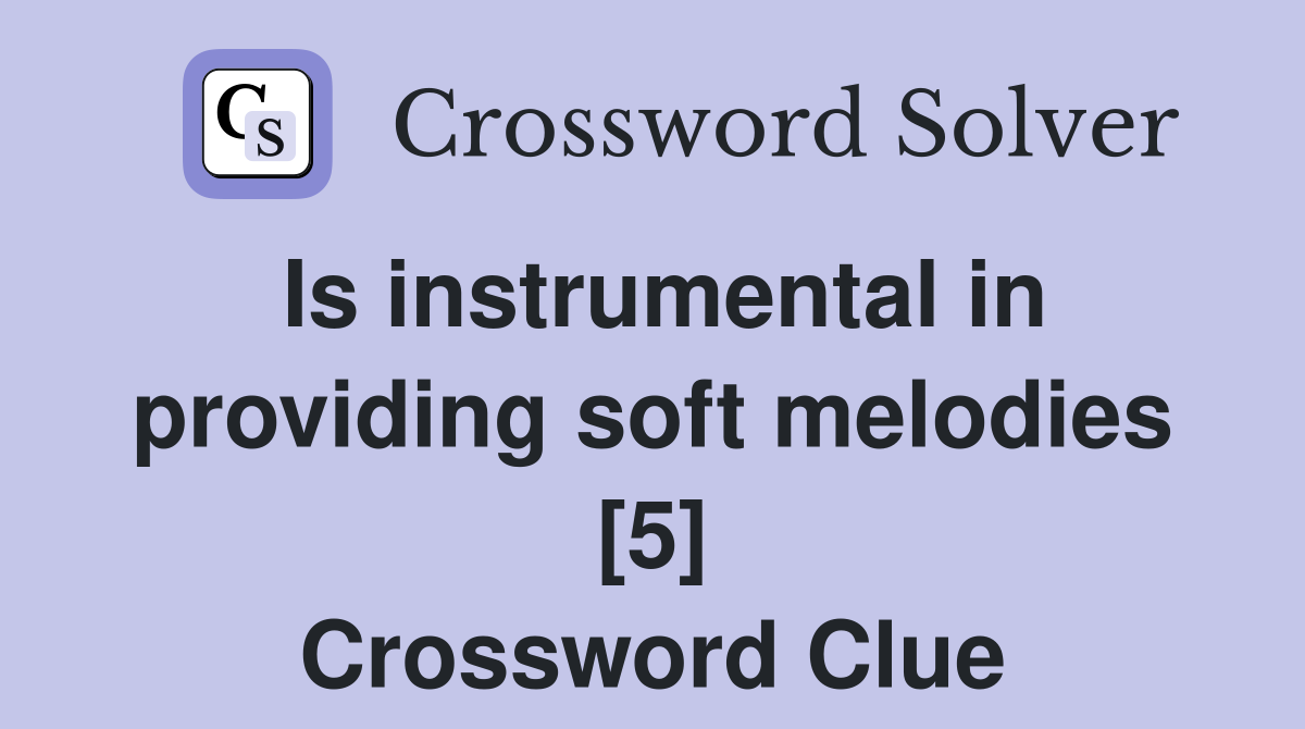 Is instrumental in providing soft melodies [5] Crossword Clue