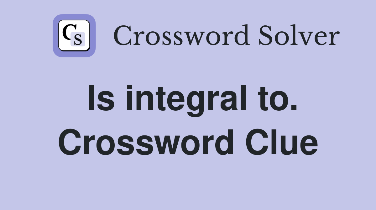 Is integral to. Crossword Clue