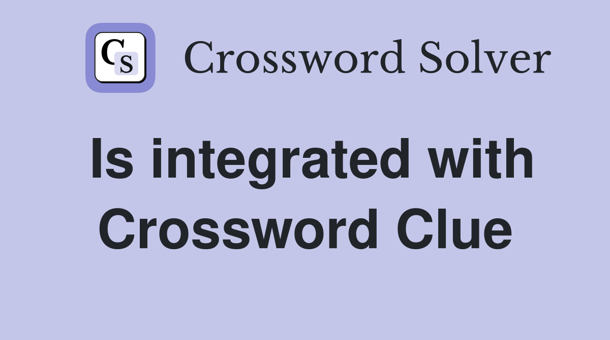 Is integrated with Crossword Clue