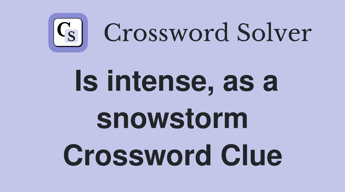 Is intense, as a snowstorm Crossword Clue