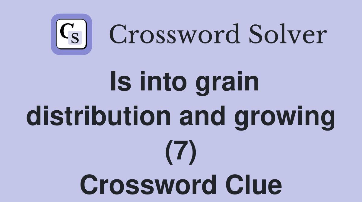 Is into grain distribution and growing (7) Crossword Clue