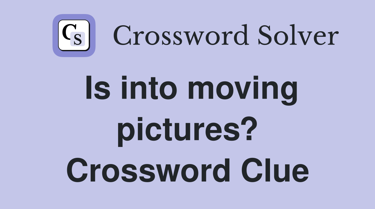 Is into moving pictures? Crossword Clue
