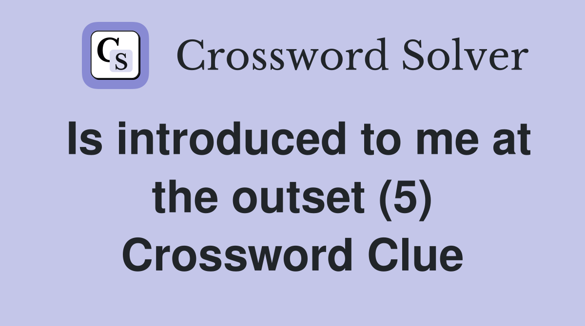 Is introduced to me at the outset (5) Crossword Clue