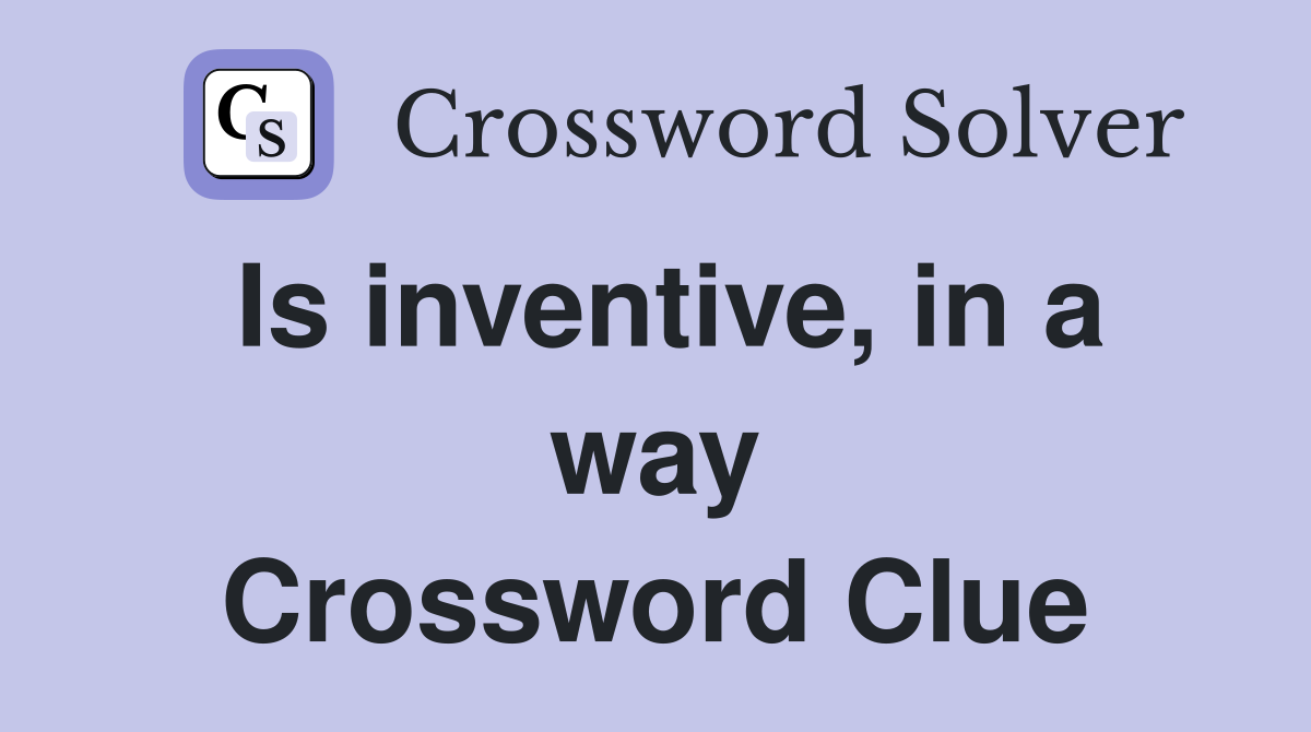 Is inventive, in a way Crossword Clue