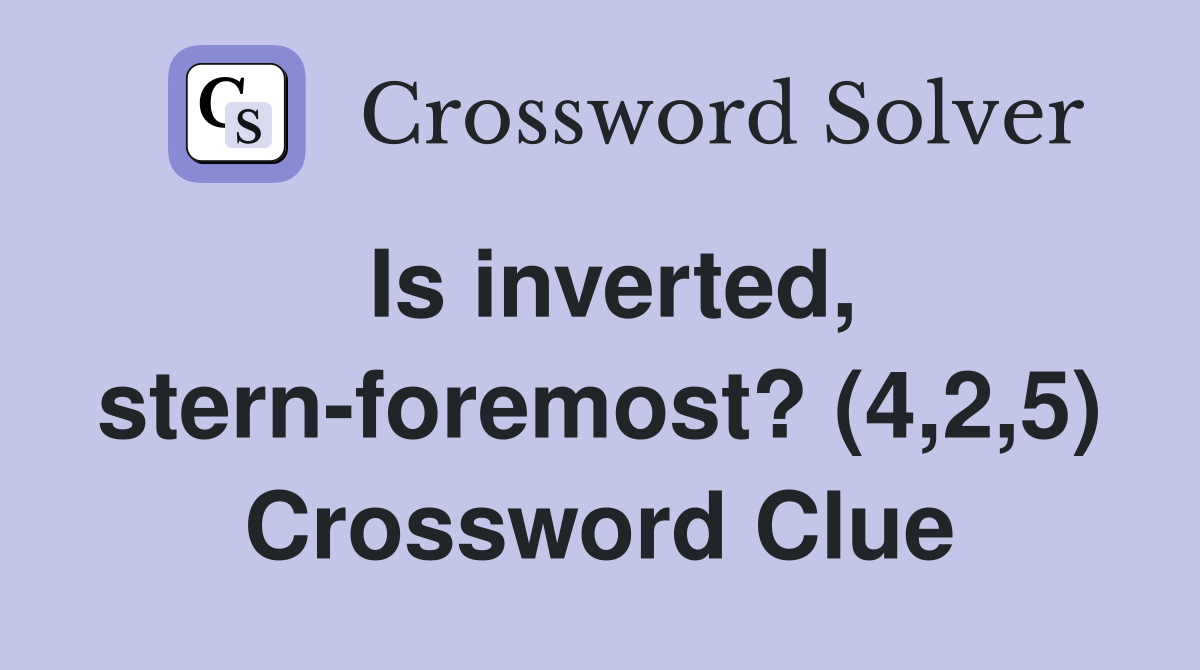 Is inverted, stern-foremost? (4,2,5) Crossword Clue