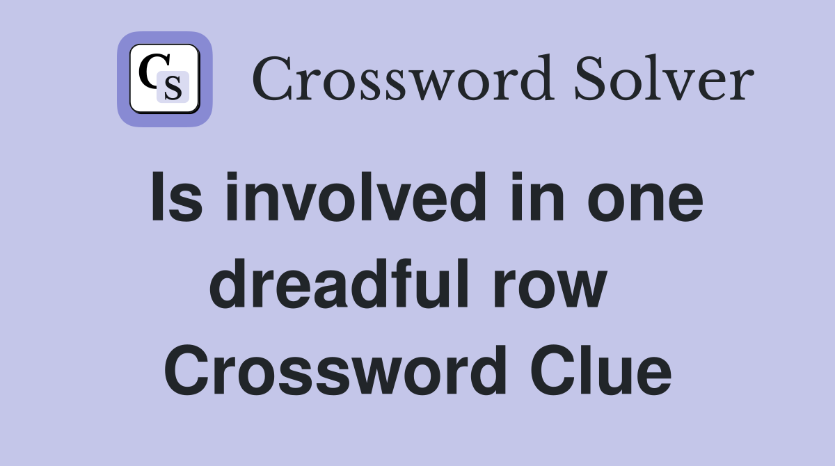 Is involved in one dreadful row  Crossword Clue