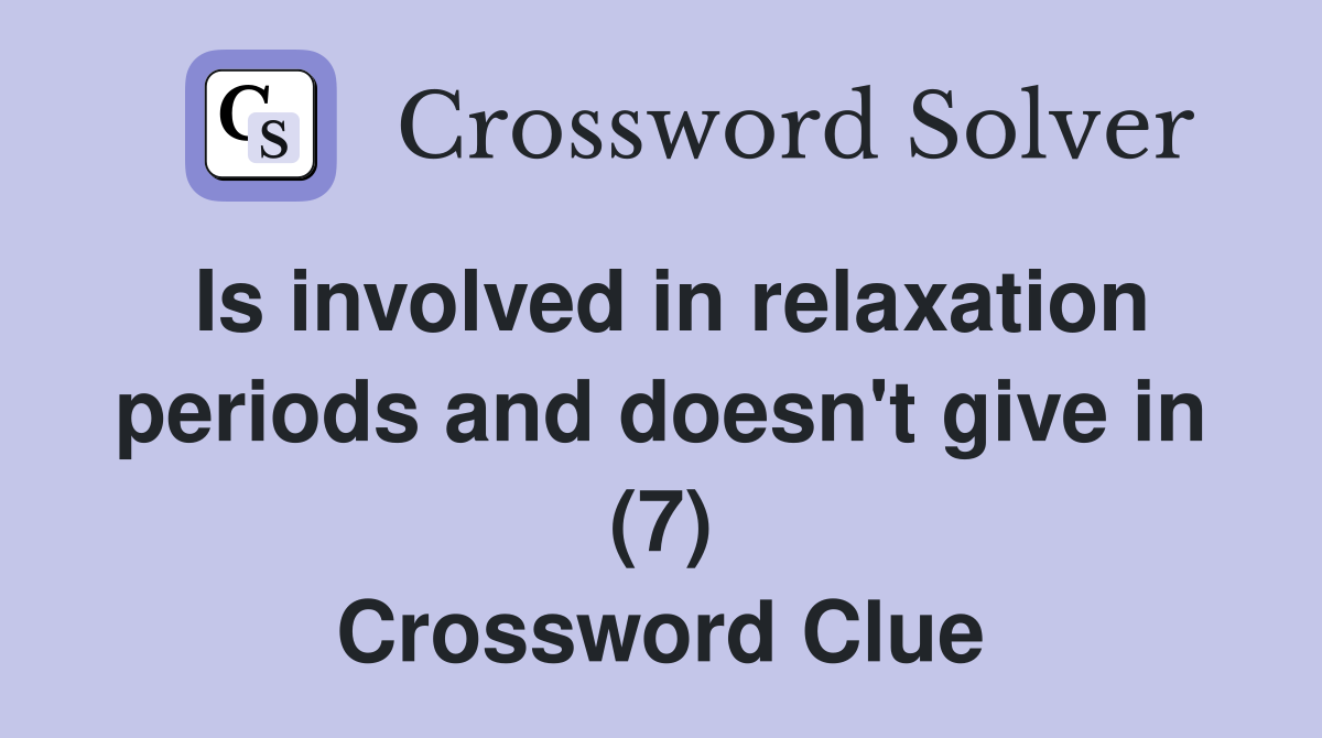 Is involved in relaxation periods and doesn't give in (7) Crossword Clue
