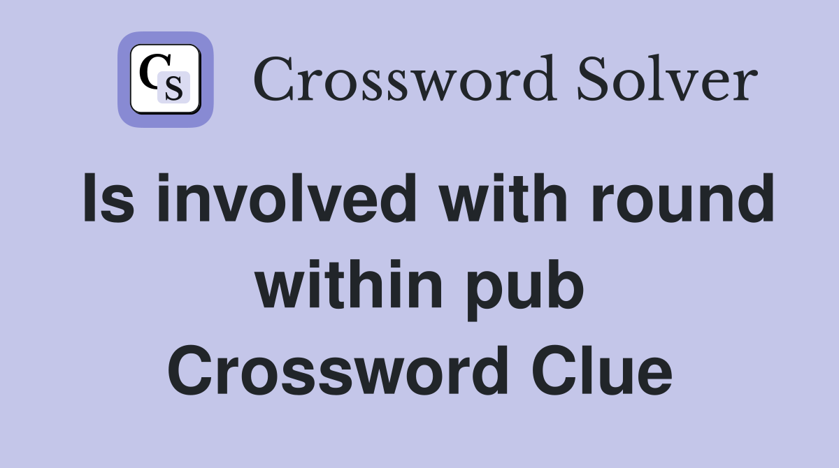 Is involved with round within pub Crossword Clue