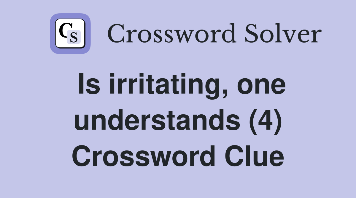 Is irritating, one understands (4) Crossword Clue