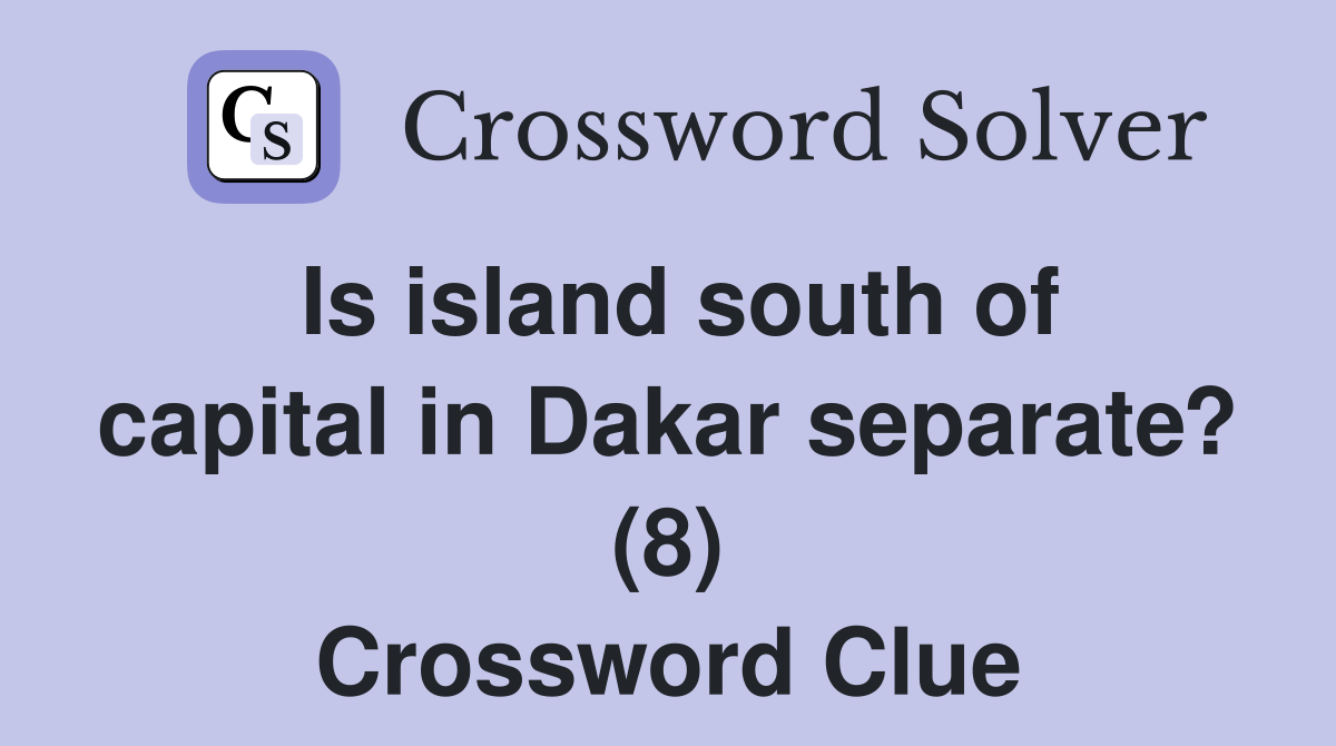 Is island south of capital in Dakar separate? (8) Crossword Clue