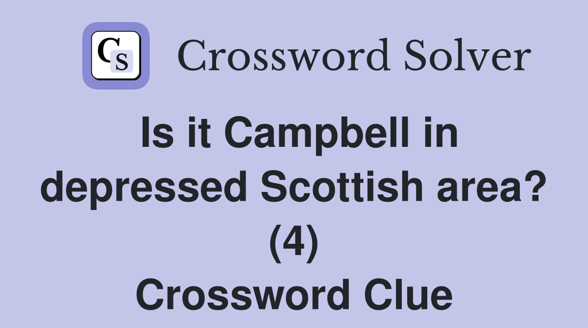 Is it Campbell in depressed Scottish area? (4) Crossword Clue