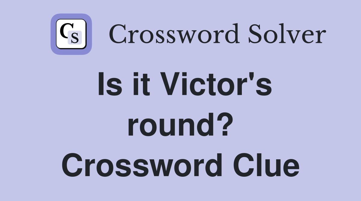 Is it Victor's round? Crossword Clue
