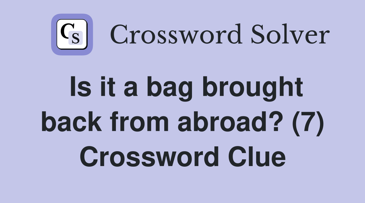 Is it a bag brought back from abroad? (7) Crossword Clue