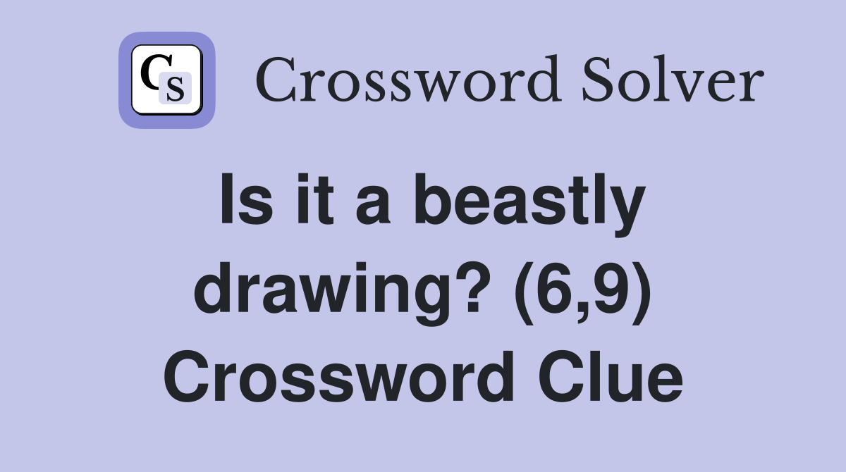 Is it a beastly drawing? (6,9) Crossword Clue